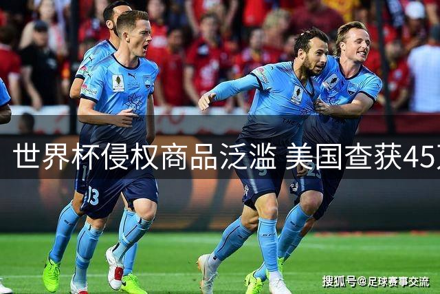 世界杯侵权商品泛滥 美国查获45万件假冒球衣 梅西款最热销