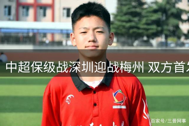 中超保级战深圳迎战梅州 双方首发阵容公布