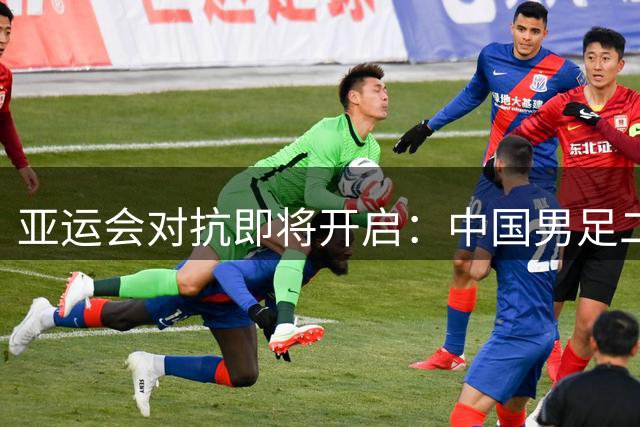亚运会对抗即将开启：中国男足二号种子实力挑战伊朗等劲敌