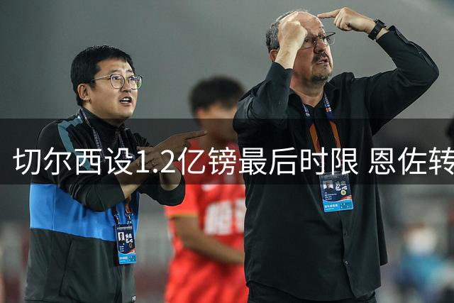 切尔西设1.2亿镑最后时限 恩佐转会今日定音