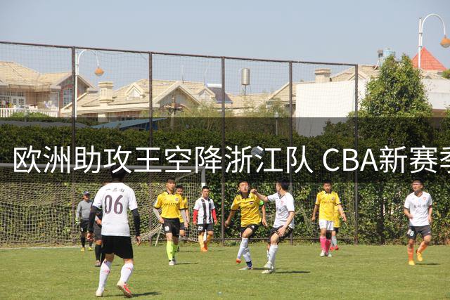 欧洲助攻王空降浙江队 CBA新赛季将迎来最强控场大脑