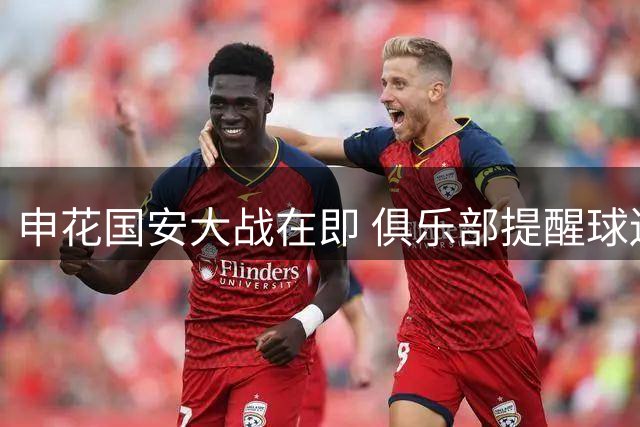 申花国安大战在即 俱乐部提醒球迷做好雨天观赛准备