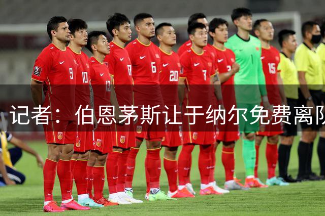 记者：伯恩茅斯让于纳尔免费离队，通过奖金和二转条款获利