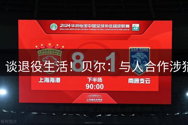 谈退役生活！贝尔：与人合作涉猎基金项目，这让我感觉不错
