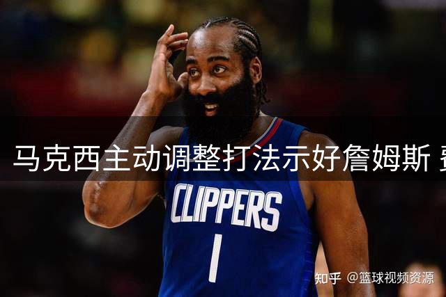 马克西主动调整打法示好詹姆斯 费城新星展现超强团队精神