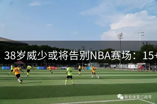 38岁威少或将告别NBA赛场：15+5+7老将面临无球可打的困境